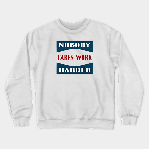 nobody cares work harder Crewneck Sweatshirt by designnas2